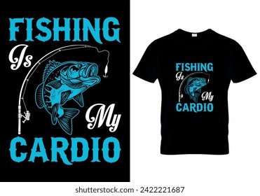 Fishing is My Cardio fishing T-shirt design. vector illustration 