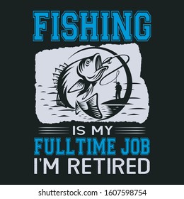 Fishing is my full time job i'm retired-Fishing T Shirt Design,Vintage fishing emblems, Fishing boat, Fishing labels, badges,vector illustration,Poster, Trendy T-shirt design