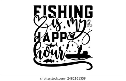 Fishing is my happy hour-Fishing t shirts design,Vector typography for posters,Calligraphy t shirt design,card Templet, flyer and mug.Isolated on white background,Files for Cutting Cricut and Silhouet