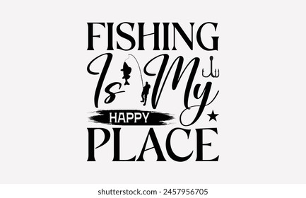 La Pesca Es Mi Lugar Feliz - Diseño De Camiseta De Pesca, Esta Ilustración Se Puede Utilizar Imprimir En Bolsas, Estacionario Como Un Cartel, Archivos Para Cortar, Aislado Sobre Fondo Blanco.