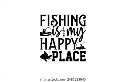 Fishing is my happy place.-Fishing t shirts design,Vector typography for posters,Calligraphy t shirt design,card Templet, flyer and mug.Isolated on white background,Files for Cutting Cricut and Silhou