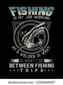 Fishing is my job working as a welder is what is what i do between fishing trips. Fishing T-shirt Design