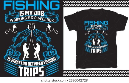 Fishing Is my job working as a welder is what i do between fishing trips t shirt