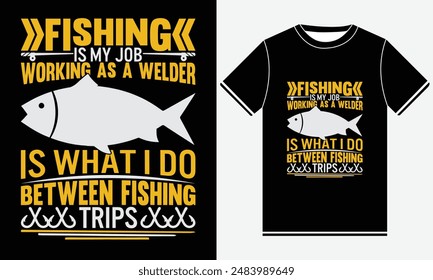 Fishing Is My Job Working As A Welder Is What I Do Between Fishing Trips T-shirt - Fishing T-Shirt Design -  Fish typography Colorful vector t shirt design - Fish, Rod, Fishing Hook, Fish T-shirt