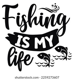 Fishing is my life Fishing shirt print template. Typography design for fishermen, dad, father's day, papa, mama