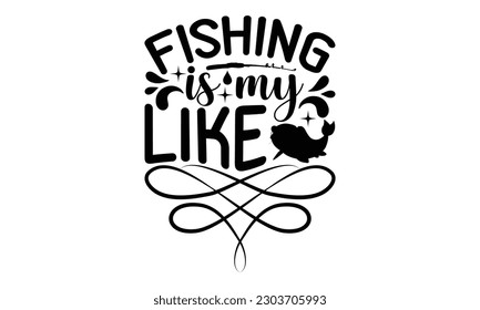 Fishing Is My Like - Fishing SVG Design, Hand written vector design, Illustration for prints on T-Shirts, bags and Posters, for Cutting Machine, Cameo, Cricut.