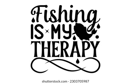 Fishing Is My Therapy - Fishing SVG Design, Isolated on white background, Illustration for prints on t-shirts, bags, posters, cards and Mug.
