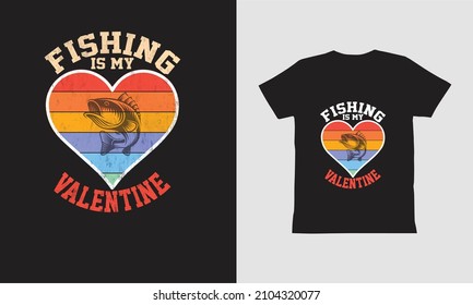 Fishing is my valentine -T shirt Design.