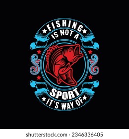 FISHING IS NOT A SPORT IT`S WAY OF, CREATIVE FISHING T SHIRT DESIGN