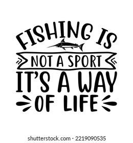 fishing is not a sport It's a way of life