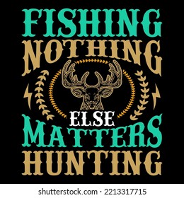 Fishing Nothing Else Hunting T-Shirt Vector Graphic, Hunting T-Shirt Design,