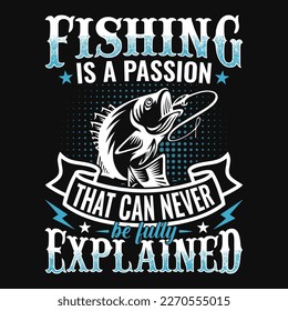 Fishing is a passion that can never be fully explained - Fishing quotes vector design, t shirt design