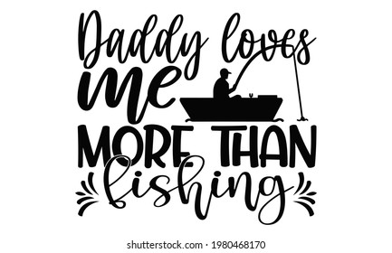 Fishing quote Daddy loves me more than fishing- fisherman, fish vector, boat, vintage fishing emblems, fishing labels, badges - fishing t shirt design.