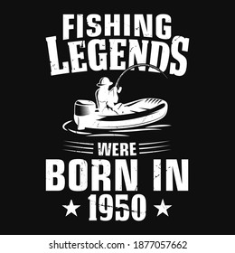 Fishing quote - fishing legends were born in 1950 - fisherman, boat, fish vector, vintage emblems, fishing labels, badges - fishing t shirt design