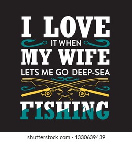 Fishing Quote. I love it when my wife let's me go deep[ sea.