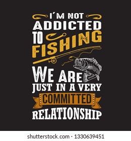 Fishing Quote. I'm not addicted to fishing.