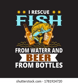 Fishing quote - I rescue fish from water and beer from bottles.fisherman,boat,fish vector,vintage fishing emblems,fishing labels, badges - fishing t shirt design