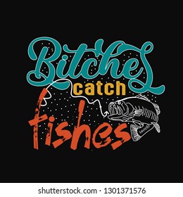 Fishing Quote and Saying. Bitches catch Fishes.