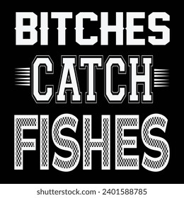 Fishing Quote and Saying. Bitches catch Fishes.