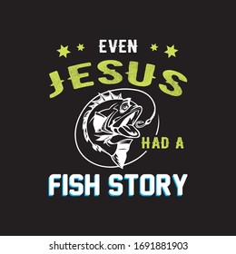 Fishing quote saying - Even  jesus Had A Fish Story.Fishing T shirt vintage typography.Hunting t shirt for Summer and Outdoor.

