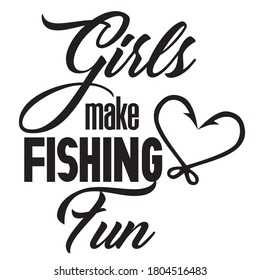 Fishing Quote And Saying With Heart Shaped Fish Hook Drawing, Designed In Vector Art. Girls Make Fishing Fun Is Created For Fisherwomen. Design Element For T Shirts, Mugs, Decals And Crafts.