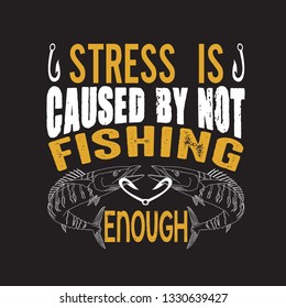 Fishing Quote. Stress is caused by not fishing enough.