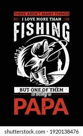 fishing quote vector- there aren't many things i love more than fishing but one of them is being a papa - design for t shirt,  lettering, typography, print, poster, banner, gift card, label sticker.