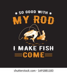 Fishing quotes saying - So Good With My Rod I Make Fish Come Fishing T-shirt design vector.Fishing T shirt vintage typography.Hunting t shirt for Summer and Outdoor.
