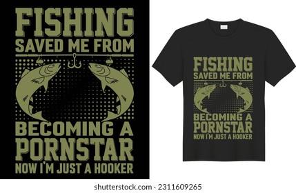Fishing save me from become a pornstar now i'm just a hooker t shirt design. Vector graphic, typographic t-shirt vector illustration, Poster, Trendy T-shirt, 
fish vector, vintage fishing emblems, 