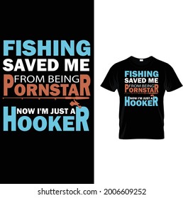 Fishing save me from being  porn star now I’m just a hooker...T-Shirt Design