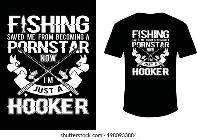 Fishing Saved Me From Becoming A Pornstar Now I'm Just A Hooker Funny Gift Men's T-Shirt. Fishing T-shirt. Vector fishing shirt.