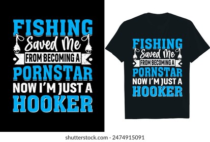 FISHING SAVED ME FROM BECOMING A PORNSTAR NOW I’M JUST A HOOKER .Birthday t-shirt design.