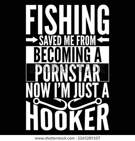 Fishing Saved Me From Becoming A Pornstar Now I’m Just A Hooker, Fishing Vintage Style Design Vector Illustration Graphic [[stock_photo]] © 