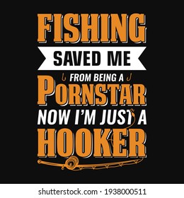 Fishing saved me from being a pornstar now i'm just a hooker - fisherman, fish vector, vintage fishing emblems, fishing labels, badges - fishing t shirt design