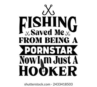 Fishing Saved Me from Being Pornstar Now I'm Just A Hooker,Fishing Svg,Fishing Quote Svg,Fisherman Svg,Fishing Rod,Dad Svg,Fishing Dad,Father's Day,Lucky Fishing Shirt,Cut File,Commercial Use svg