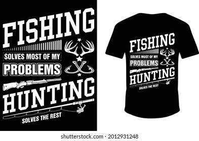 Fishing Solved Most Of My Problems Hunting Solves The Rest T-shirt Design. Fishing T-shirt Design. Eps Fishing shirt.
