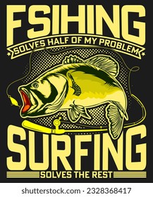 Fishing solves half of my problem surfing solves the rest t-shirts