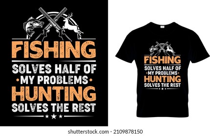 Fishing Solves Half Of My Problems Hunting Solves The Rest - T-Shirt Design, Hunting Vector and typography T-Shirt.