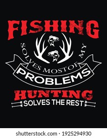 fishing solves most of my problems hunting solves the rest-t-shirt design.