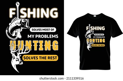 FISHING SOLVES MOST OF MY PROBLEMS HUNTING SOLVES THE REST