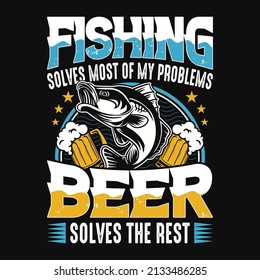 Fishing solves most of my problems beer solves the rest - fish, beer mug vector - fishing t shirt design template