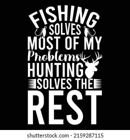 Fishing Solves Most Of My Problems Hunting Solves The Rest, Fish T Shirt Design, Fishing Catch Apparel, Fishing T Shirt
