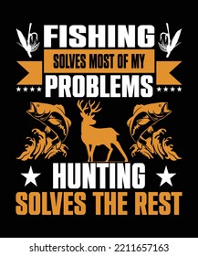 Fishing Solves Most Of My Problems Hunting Solves The Rest  Fishing t shirt design