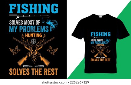 Fishing Solves Most Of My Problems Hunting Solves The Rest T shirt design. You can change any color in this typography design. The design is keeping up with the times. Upload eps editable file.