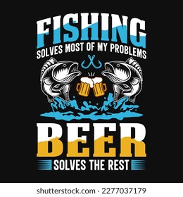 Fishing solves most of my problems beer solves the rest - Fishing quotes vector design, t shirt design