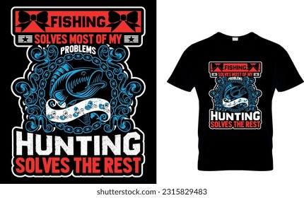 FISHING SOLVES MOST OF MY PROBLEMS HUNTING SOLVES THE REST
