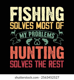 Fishing solves most of my problems. hunting solves the rest vector t-shirt design