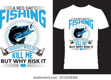 Fishing T Shirt Design, A bed day fishing probably without kill me but why risk it