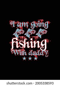fishing t shirt design i am going fishing with daddy