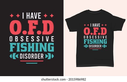 Fishing T Shirt Design " I have O.F.D obsessive fishing disorder "